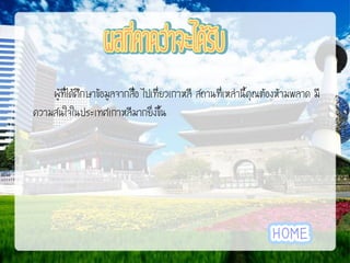 ผู้ที่ได้ศึกษาข้อมูลจากสื่อ ไปเที่ยวเกาหลี สถานที่เหล่านี้คุณต้องห้ามพลาด มี
ความสนใจในประเทศเกาหลีมากยิ่งขึ้น

 