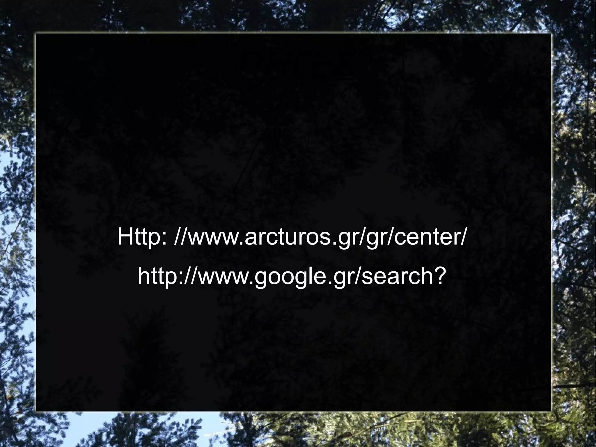 ΠΗΓΕΣ

Http: //www.arcturos.gr/gr/center/
http://www.google.gr/search?

 