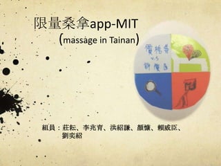 限量桑拿app-MIT
(massage in Tainan)

組員：莊耘、李兆育、洪紹謙、顏慷、賴威臣、
劉奕紹

 