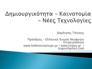 Δημήσπηρ Τςίγκορ
Ππϋεδπορ – Ελληνική Ένψςη Νεουτύν
Επιφειπήςεψν
www.hellenicstartups.gr | www.tsigos.gr |
tsigos@gmail.com

 