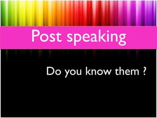 Post speaking
Do you know them ?

 