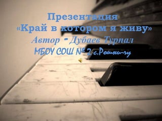 Презентация
«Край в котором я живу»
Автор – Дубаев Турпал
МБОУ СОШ № 2 с.Рошни-чу

 