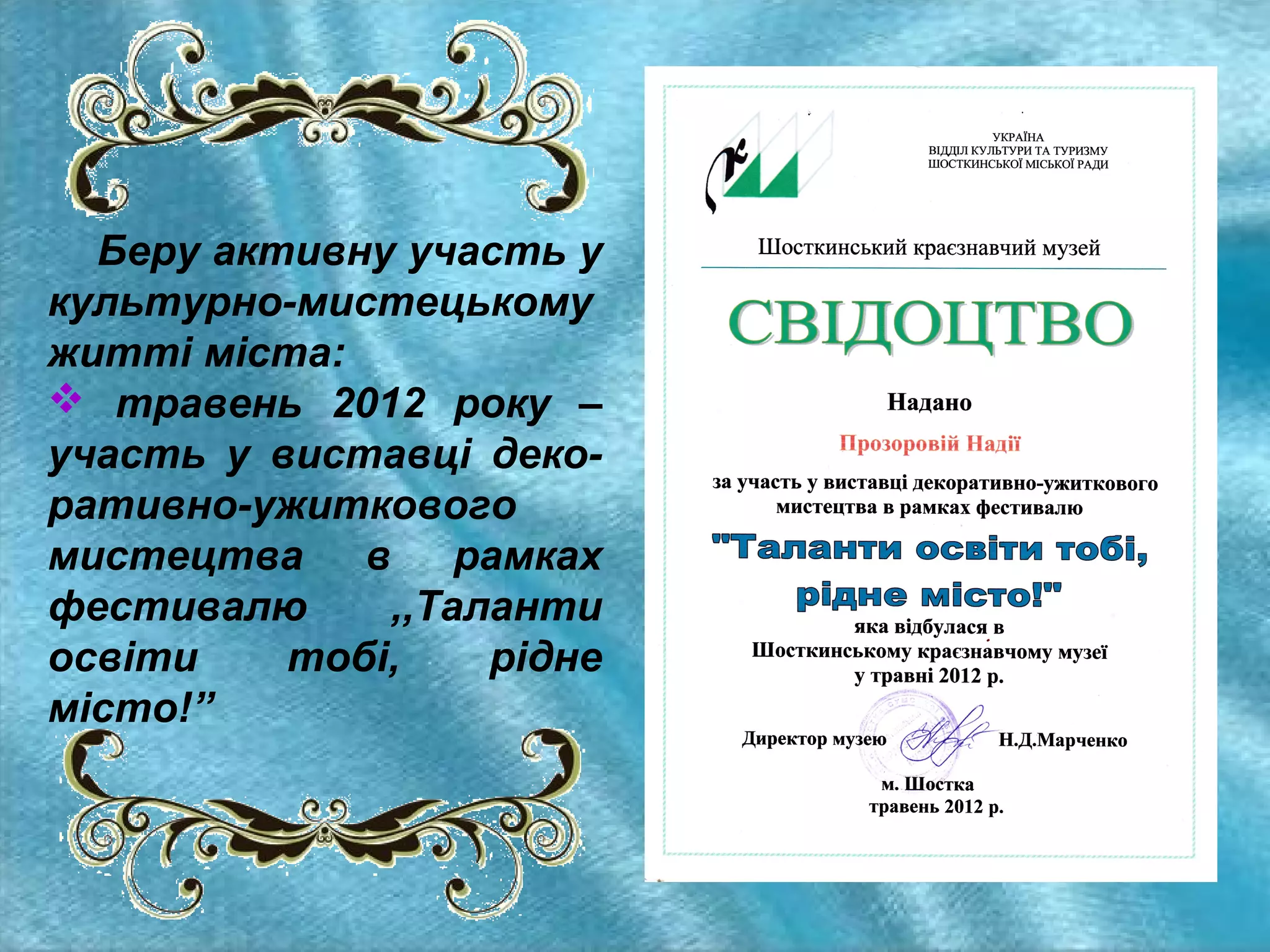 Беру активну участь у
культурно-мистецькому
житті міста:
 травень 2012 року –
участь у виставці декоративно-ужиткового
мистецтва в рамках
фестивалю
,,Таланти
освіти
тобі,
рідне
місто!”

 