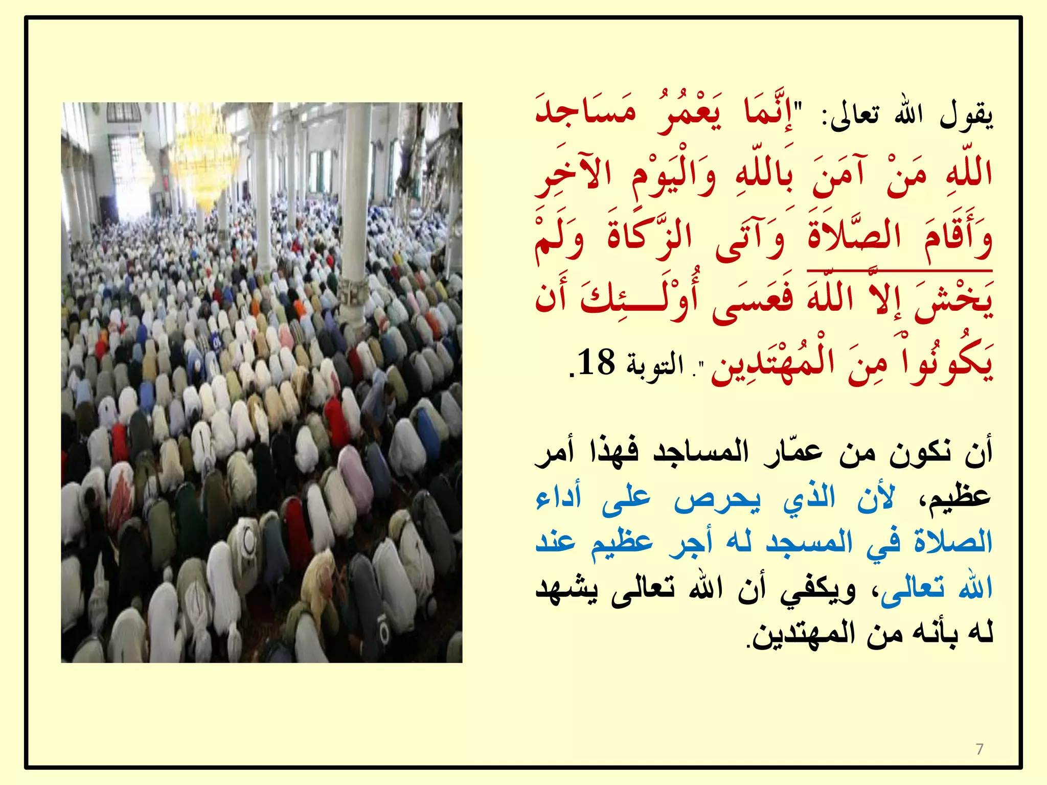‫.‬

‫أْ ٔىْٛ ِٓ ػ ّبس اٌّغبعذ فٙزا أِش‬
‫ّ‬
‫ػظ١ُ، ألْ اٌزٞ ٠ؾشص ػٍٝ أداء‬
‫اٌظالح فٟ اٌّغغذ ٌٗ أعش ػظ١ُ ػٕذ‬
‫اهلل رؼبٌٝ، ٚ٠ىفٟ أْ اهلل رؼبٌٝ ٠شٙذ‬
‫ٌٗ ثأٔٗ ِٓ اٌّٙزذ٠ٓ.‬
‫7‬

 