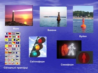 Маяк

Бакени
Буйки

Світлофори
Семафори
Сигнальні прапорці

 