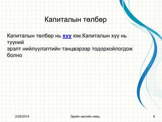 Капиталын төлбөр
Капиталын төлбөр нь хүү юм.Капиталын хүү нь
түүний
эрэлт нийлүүлэлтийн тэнцвэрээр тодорхойлогдож
болно

2/26/2014

Эдийн засгийн нөөц

6

 