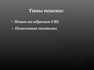 Типы поиска:
• Поиск по адресам URL
• Поисковые системы

 