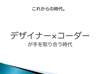 デザイナー×コーダー
が手を取り合う時代

 