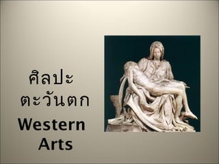 ศิล ปะ
ตะวัน ตก
Western
Arts

 