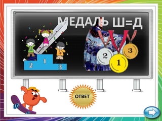 МЕДАЛЬ Ш=Д

,
ОТВЕТ

 