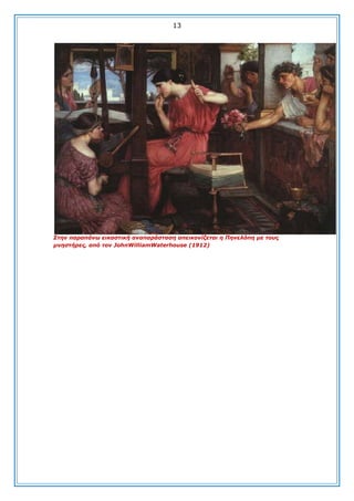 13

Σηελ παξαπάλω εηθαζηηθή αλαπαξάζηαζε απεηθνλίδεηαη ε Πελειόπε κε ηνπο
κλεζηήξεο, από ηνλ JohnWilliamWaterhouse (1912)

 