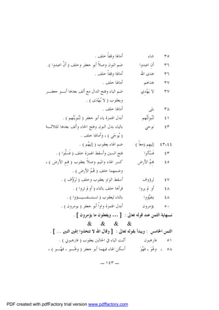 ‫٥٣‬
‫٦٣‬
‫٦٣‬
‫٧٣‬
‫٧٣‬

‫ﺷﺎﺀ‬
‫ﺃﻥِ ﺍﻋﺒﺪﻭﺍ‬
‫ﻫﺪﻯ ﺍﷲ‬
‫ﻫﺪﺍﻫﻢ‬
‫ﻻ ﻳ‪‬ﻬ‪‬ﺪِﻱ‬

‫٨٣‬
‫١٤‬
‫٣٤‬

‫ﺑﻠﻰ‬
‫ﻟ‪‬ﺒ‪‬ﻮِﹶﺋ‪‬ﻬﻢ‬
‫ﻨ ﻨ‬
‫ﻧﻮﺣﻲ‬

‫٤٤،٣٤ ﺇﻟﻴﻬِﻢ )ﻣﻌﺎﹰ (‬
‫ﻓﹶﺴ‪‬ﺄﻟﻮﺍ‬
‫٣٤‬
‫‪  ِ‬ﺍﻷﺭﺽ‬
‫ﻢ‬
‫٥٤‬
‫٧٤‬
‫٨٤‬
‫٨٤‬
‫٠٥‬

‫ﻟﺮﺅﻭﻑ‬
‫ﺃﻭ ﱂ ﻳﺮﻭﺍ‬
‫ﻳﺘﻔ‪‬ﺆﻭﺍ‬
‫ﻴ‬
‫ﻳﺆﻣﺮﻭﻥ‬

‫ﺃﻣﺎﳍﺎ ﻭﻗﻔﺎﹰ ﺧﻠﻒ .‬
‫ﺿﻢ ﺍﻟﻨﻮﻥ ﻭﺻﻼﹰ ﺃﺑﻮ ﺟﻌﻔﺮ ﻭﺧﻠﻒ ) ﺃ ﹸ ﺍﻋﺒﺪﻭﺍ (.‬
‫ﻥ‬
‫ﺃﻣﺎﳍﺎ ﻭﻗﻔﺎﹰ ﺧﻠﻒ .‬
‫ﺃﻣﺎﳍﺎ ﺧﻠﻒ .‬
‫ﺿﻢ ﺍﻟﻴﺎﺀ ﻭﻓﺘﺢ ﺍﻟﺪﺍﻝ ﻣﻊ ﺃﻟﻒ ﺑﻌﺪﻫﺎ ﺃﺑـﻮ ﺟﻌﻔـﺮ‬
‫ﻭﻳﻌﻘﻮﺏ ) ﻻ ‪‬ﻬ‪‬ﺪ‪‬ﻯ ( .‬
‫ﻳ‬
‫ﺃﻣﺎﳍﺎ ﺧﻠﻒ .‬
‫ﺃﺑﺪﻝ ﺍﳍﻤﺰﺓ ﻳﺎﺀ ﺃﺑﻮ ﺟﻌﻔﺮ ) ﻟ‪‬ﺒ‪‬ﻮِﻳ‪‬ﻬﻢ ( .‬
‫ﻨ ﻨ‬
‫ﺑﺎﻟﻴﺎﺀ ﺑﺪﻝ ﺍﻟﻨﻮﻥ ﻭﻓﺘﺢ ﺍﳊﺎﺀ ﻭﺃﻟﻒ ﺑﻌﺪﻫﺎ ﻟﻠﺜﻼﺛـﺔ‬
‫) ‪‬ﻮﺣ‪‬ﻰ ( ، ﻭﺃﻣﺎﳍﺎ ﺧﻠﻒ .‬
‫ﻳ‬
‫ﺿﻢ ﺍﳍﺎﺀ ﻳﻌﻘﻮﺏ ) ﺇﻟﻴ ‪‬ﻢ ( .‬
‫ﻬ‬
‫ﻓﺘﺢ ﺍﻟﺴﲔ ﻭﺃﺳﻘﻂ ﺍﳍﻤﺰﺓ ﺧﻠﻒ ) ﻓﹶﺴ‪‬ﹸﻮﺍ ( .‬
‫ﻠ‬
‫ﻛﺴﺮ ﺍﳍﺎﺀ ﻭﺍﳌﻴﻢ ﻭﺻﻼﹰ ﻳﻌﻘﻮﺏ ) ‪ِ‬ﻢِ ﺍﻷﺭﺽ ( ،‬
‫ﻭﺿﻤﻬﻤﺎ ﺧﻠﻒ ) ‪  ‬ﺍﻷﺭﺽ ( .‬
‫‪‬ﻢ‬
‫ﺃﺳﻘﻂ ﺍﻟﻮﺍﻭ ﻳﻌﻘﻮﺏ ﻭﺧﻠﻒ ) ﻟﺮ‪ ‬ﻑ ( .‬
‫ﺅ‬
‫ﻗﺮﺃﻫﺎ ﺧﻠﻒ ﺑﺎﻟﺘﺎﺀ ) ﺃﻭﱂ ﺗﺮﻭﺍ ( .‬
‫ﺑﺎﻟﺘﺎﺀ ﻟﻴﻌﻘﻮﺏ ) ﺗـﺘـﻔـﻴـﺆﻭﺍ ( .‬
‫ﺃﺑﺪﻝ ﺍﳍﻤﺰﺓ ﻭﺍﻭﺍﹰ ﺃﺑﻮ ﺟﻌﻔﺮ ) ﻳﻮﻣﺮﻭﻥ ( .‬

‫ﻧـﻬﺎﻳﺔ ﺍﻟﺜﻤﻦ ﻋﻨﺪ ﻗﻮﻟﻪ ﺗﻌﺎﱃ : ] … ﻭﻳﻔﻌﻠﻮﻥ ﻣﺎ ﻳﺆﻣﺮﻭﻥ [ .‬
‫& & & &‬
‫ﺍﻟﺜﻤﻦ ﺍﳋﺎﻣﺲ : ﻭﻳﺒﺪﺃ ﺑﻘﻮﻟﻪ ﺗﻌﺎﱃ : ] ﻭﻗﺎﻝ ﺍﷲ ﻻ ﺗﺘﺨﺬﻭﺍ ﺇﳍﲔ ﺍﺛﻨﲔ ... [ .‬
‫ﺃﺛﺒﺖ ﺍﻟﻴﺎﺀ ﰲ ﺍﳊﺎﻟﲔ ﻳﻌﻘﻮﺏ ) ﻓﺎﺭﻫﺒﻮﱐ ( .‬
‫ﻓﺎﺭﻫﺒﻮﻥ‬
‫١٥‬
‫ﺃﺳﻜﻦ ﺍﳍﺎﺀ ﻓﻴﻬﻤﺎ ﺃﺑﻮ ﺟﻌﻔﺮ ) ﻭﻫ‪‬ـﻮ ، ﻓﻬ‪‬ـﻮ ( ،‬
‫٨٥ ، ﻭ ‪‬ﻮ‪ ، ‬ﻓ ‪‬ﻮ‪‬‬
‫ﻫ ﻬ‬
‫ـ ٣٤١ ـ‬

‫‪PDF created with pdfFactory trial version www.pdffactory.com‬‬

 