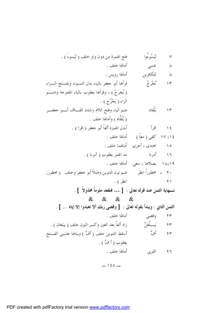 ‫ﻓﺘﺢ ﺍﳍﻤﺰﺓ ﻣﻦ ﺩﻭﻥ ﻭﺍﻭ ﺧﻠﻒ ) ﻟِﻴ‪‬ﺴﻮﺀَ ( .‬
‫ﻟِﻴ‪ ‬ﻮ ُﻭﺍ‬
‫ﺴﺀ‬
‫٧‬
‫ﺃﻣﺎﳍﺎ ﺧﻠﻒ .‬
‫ﻋﺴﻰ‬
‫٨‬
‫ﺃﻣﺎﳍﺎ ﺭﻭﻳﺲ .‬
‫ﻟﻠﻜﺎﻓﺮﻳﻦ‬
‫٨‬
‫ﻗﺮﺃﻫﺎ ﺃﺑﻮ ﺟﻌﻔﺮ ﺑﺎﻟﻴﺎﺀ ﺑﺪﻝ ﺍﻟﻨـﻮﻥ ﻭﺑﻔـﺘﺢ ﺍﻟـﺮﺍﺀ‬
‫ﻧ ﺝ‬
‫‪‬ﺨ‪‬ﺮ ‪‬‬
‫٣١‬
‫) ‪‬ﺨﺮ‪ ، (  ‬ﻭﻗﺮﺃﻫﺎ ﻳﻌﻘﻮﺏ ﺑﺎﻟﻴﺎﺀ ﺍﳌﻔﺘﻮﺣﺔ ﻭﺿـﻢ‬
‫ﻳ ﺝ‬
‫ﺍﻟﺮﺍﺀ ) ﻳ‪‬ﺨ‪ ‬ﺝ ( .‬
‫ﺮ‬
‫ﺿﻢ ﺍﻟﻴﺎﺀ ﻭﻓﺘﺢ ﺍﻟﻼﻡ ﻭﺷﺪﺩ ﺍﻟﻘـﺎﻑ ﺃﺑـﻮ ﺟﻌﻔـﺮ‬
‫ﻳ‪‬ﻠﹾﻘﺎﻩ‬
‫٣١‬
‫) ‪‬ﻠﹶ ﱠﺎﻩ ( ﻭﺃﻣﺎﳍﺎ ﺧﻠﻒ .‬
‫ﻳﻘ‬
‫ﺃﺑﺪﻝ ﺍﳍﻤﺰﺓ ﺃﻟﻔﺎﹰ ﺃﺑﻮ ﺟﻌﻔﺮ ) ﺍﻗﺮﺍ ( .‬
‫ﺍﻗﺮﺃ‬
‫٤١‬
‫ﺃﻣﺎﳍﺎ ﺧﻠﻒ .‬
‫٤١، ٧١ ﻛﻔﻰ ) ﻣﻌﺎﹰ (‬
‫ﺍﻫﺘﺪﻯ ، ﺃﺧﺮﻯ ﺃﻣﺎﳍﻤﺎ ﺧﻠﻒ .‬
‫٥١‬
‫ﻣﺪ ﺍﳍﻤﺰ ﻳﻌﻘﻮﺏ ) ﺁﻣﺮﻧﺎ ( .‬
‫ﺃﻣﺮﻧﺎ‬
‫٦١‬
‫٩١،٨١ ﻳﺼﻼﻫﺎ ، ﺳﻌﻰ ﺃﻣﺎﳍﺎ ﺧﻠﻒ .‬
‫ﻼ‬
‫٠٢ ، ﳏﻈﻮﺭﺍﹰ ﺍﻧﻈﺮ‬
‫ﺭﻥ‬
‫ﺿﻢ ﻧﻮﻥ ﺍﻟﺘﻨﻮﻳﻦ ﻭﺻ ﹰ ﺃﺑﻮ ﺟﻌﻔﺮ ﻭﺧﻠﻒ ) ﳏﻈﻮ ‪ ‬ﹸ‬
‫ﺍﻧﻈﺮ ( .‬
‫١٢‬

‫ﻧـﻬﺎﻳﺔ ﺍﻟﺜﻤﻦ ﻋﻨﺪ ﻗﻮﻟﻪ ﺗﻌﺎﱃ : ] … ﻓﺘﻘﻌﺪ ﻣﻠﻮﻣﺎﹰ ﳐﺬﻭﻻﹰ [ .‬
‫& & & &‬
‫ﺍﻟﺜﻤﻦ ﺍﻟﺜﺎﱐ : ﻭﻳﺒﺪﺃ ﺑﻘﻮﻟﻪ ﺗﻌﺎﱃ : ] ﻭﻗﻀﻰ ﺭﺑﻚ ﺃﻻ ﺗﻌﺒﺪﻭﺍ ﺇﻻ ﺇﻳﺎﻩ ... [ .‬
‫ﺃﻣﺎﳍﺎ ﺧﻠﻒ .‬
‫ﻭﻗﻀﻰ‬
‫٣٢‬
‫ﺯﺍﺩ ﺃﻟﻔﺎﹰ ﺑﻌﺪ ﺍﻟﻐﲔ ﻭﻛﺴﺮ ﺍﻟﻨﻮﻥ ﺧﻠﻒ ) ﻳﺒﻠﻐﺎﻥ ( .‬
‫ﻠﻦ‬
‫ﻳ‪‬ـﺒﹸﻐ‪ ‬‬
‫٣٢‬
‫ﺃﺳﻘﻂ ﺍﻟﺘﻨﻮﻳﻦ ﺧﻠﻒ ) ﺃ ‪ ( ‬ﻭﺑﻨﺎﻫﺎ ﻋﻠـﻰ ﺍﻟﻔـﺘﺢ‬
‫ﻑ‬
‫ﻑ‬
‫ﺃ ‪‬‬
‫٣٢‬
‫ﻳﻌﻘﻮﺏ ) ﺃ ‪. ( ‬‬
‫ﻑ‬
‫ﺃﻣﺎﳍﺎ ﺧﻠﻒ .‬
‫ﺍﻟﻘﺮﰉ‬
‫٦٢‬
‫ـ ٨٤١ ـ‬

‫‪PDF created with pdfFactory trial version www.pdffactory.com‬‬

 