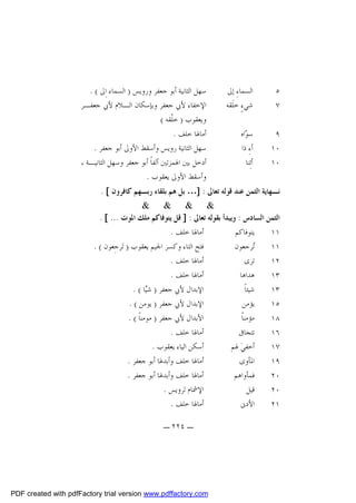 ‫٥‬
‫٧‬

‫ﺍﻟﺴﻤﺎﺀِ ﺇﱃ‬
‫ﺷﻲﺀٍ ﺧﻠﹶﻘﻪ‬

‫٩‬
‫٠١‬
‫٠١‬

‫ﺳ ‪‬ﺍﻩ‬
‫ﻮ‬
‫ﺃﺀِ ﺫﺍ‬
‫ﺃﺋِﻨﺎ‬

‫ﺳﻬﻞ ﺍﻟﺜﺎﻧﻴﺔ ﺃﺑﻮ ﺟﻌﻔﺮ ﻭﺭﻭﻳﺲ ) ﺍﻟﺴﻤﺎﺀ ﺍِﱃ ( .‬
‫ﺍﻹﺧﻔﺎﺀ ﻷﰊ ﺟﻌﻔﺮ ﻭﺑﺈﺳﻜﺎﻥ ﺍﻟـﻼﻡ ﻷﰊ ﺟﻌﻔـﺮ‬
‫ﻭﻳﻌﻘﻮﺏ ) ﺧﻠﹾﻘﻪ (‬
‫ﺃﻣﺎﳍﺎ ﺧﻠﻒ .‬
‫ﺳﻬﻞ ﺍﻟﺜﺎﻧﻴﺔ ﺭﻭﻳﺲ ﻭﺃﺳﻘﻂ ﺍﻷﻭﱃ ﺃﺑﻮ ﺟﻌﻔﺮ .‬
‫ﺃﺩﺧﻞ ﺑﲔ ﺍﳍﻤﺰﺗﲔ ﺃﻟﻔﺎﹰ ﺃﺑﻮ ﺟﻌﻔﺮ ﻭﺳﻬﻞ ﺍﻟﺜﺎﻧﻴـﺔ ،‬
‫ﻭﺃﺳﻘﻂ ﺍﻷﻭﱃ ﻳﻌﻘﻮﺏ .‬

‫ﻧـﻬﺎﻳﺔ ﺍﻟﺜﻤﻦ ﻋﻨﺪ ﻗﻮﻟﻪ ﺗﻌﺎﱃ : ]… ﺑﻞ ﻫﻢ ﺑﻠﻘﺎﺀ ﺭﺑـﻬﻢ ﻛﺎﻓﺮﻭﻥ [ .‬
‫& & & &‬
‫ﺍﻟﺜﻤﻦ ﺍﻟﺴﺎﺩﺱ : ﻭﻳﺒﺪﺃ ﺑﻘﻮﻟﻪ ﺗﻌﺎﱃ : ] ﻗﻞ ﻳﺘﻮﻓﺎﻛﻢ ﻣﻠﻚ ﺍﳌﻮﺕ ... [ .‬
‫ﺃﻣﺎﳍﺎ ﺧﻠﻒ .‬
‫ﻳﺘﻮﻓﺎﻛﻢ‬
‫١١‬
‫ﻓﺘﺢ ﺍﻟﺘﺎﺀ ﻭﻛﺴﺮ ﺍﳉﻴﻢ ﻳﻌﻘﻮﺏ ) ﺗ‪‬ﺮﺟِﻌﻮﻥ ( .‬
‫‪‬ﺮﺟﻌﻮﻥ‬
‫ﺗ‬
‫١١‬
‫ﺃﻣﺎﳍﺎ ﺧﻠﻒ .‬
‫ﺗﺮﻯ‬
‫٢١‬
‫ﺃﻣﺎﳍﺎ ﺧﻠﻒ .‬
‫ﻫﺪﺍﻫﺎ‬
‫٣١‬
‫ﺍﻹﺑﺪﺍﻝ ﻷﰊ ﺟﻌﻔﺮ ) ﺷ‪‬ﺎ ( .‬
‫ﻴ‬
‫ﺷﻴﺌﺎﹰ‬
‫٣١‬
‫ﺍﻹﺑﺪﺍﻝ ﻷﰊ ﺟﻌﻔﺮ ) ﻳﻮﻣﻦ ( .‬
‫ﻳﺆﻣﻦ‬
‫٥١‬
‫ﺍﻷﺑﺪﺍﻝ ﻷﰊ ﺟﻌﻔﺮ ) ﻣﻮﻣﻨﺎﹰ ( .‬
‫ﻣﺆﻣﻨﺎﹰ‬
‫٨١‬
‫ﺃﻣﺎﳍﺎ ﺧﻠﻒ .‬
‫ﺗﺘﺠﺎﰱ‬
‫٦١‬
‫ﺃﺳﻜﻦ ﺍﻟﻴﺎﺀ ﻳﻌﻘﻮﺏ .‬
‫ﺃﺧﻔﻲ‪ ‬ﳍﻢ‬
‫٧١‬
‫ﺃﻣﺎﳍﺎ ﺧﻠﻒ ﻭﺃﺑﺪﳍﺎ ﺃﺑﻮ ﺟﻌﻔﺮ .‬
‫ﺍﳌﺄﻭﻯ‬
‫٩١‬
‫ﺃﻣﺎﳍﺎ ﺧﻠﻒ ﻭﺃﺑﺪﳍﺎ ﺃﺑﻮ ﺟﻌﻔﺮ .‬
‫ﻓﻤﺄﻭﺍﻫﻢ‬
‫٠٢‬
‫ﺍﻹﴰﺎﻡ ﻟﺮﻭﻳﺲ .‬
‫ﻗﻴﻞ‬
‫٠٢‬
‫ﺃﻣﺎﳍﺎ ﺧﻠﻒ .‬
‫ﺍﻷﺩﱏ‬
‫١٢‬
‫ـ ٤٢٢ ـ‬

‫‪PDF created with pdfFactory trial version www.pdffactory.com‬‬

 