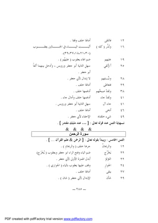 ‫٢١‬
‫٦١‬

‫ﻓﺎﻟﺘﻘﻰ‬
‫ﻭ‪ ‬ﹸﺭ ) ﻛﻠﻪ (‬
‫ﻧﺬ‬

‫٩١‬
‫٥٢‬

‫ﻋﻠﻴﻬﻢ‬
‫ﺃ ‪‬ﻟﻘﻲ‬
‫ﺅ‬

‫٨٢‬
‫٩٢‬
‫٨٣‬
‫١٤‬
‫١٤‬
‫٦٤‬
‫٩٤‬

‫ﻭﻧ‪‬ـﺌﻬﻢ‬
‫ﺒ‬
‫ﻓﺘﻌﺎﻃﻰ‬
‫ﻭﻟﻘﺪ‪ ‬ﺻﺒ ‪‬ﻬﻢ‬
‫ﺤ‬
‫ﻭﻟﻘﺪ‪ ‬ﺟﺎﺀ‬
‫ﺟﺎﺀ ﺁﻝ‬
‫ﺃﺩﻫﻰ‬
‫ﺷﻲﺀ ﺧﻠﻘﻨﺎﻩ‬

‫ﺃﻣﺎﳍﺎ ﺧﻠﻒ ﻭﻗﻔﺎ .‬
‫ـﻮﺏ‬
‫ـﺎﻟﲔ ﻳﻌﻘــ‬
‫ـﺎﺀ ﰲ ﺍﳊــ‬
‫ـﺖ ﺍﻟﻴــ‬
‫ﺃﺛﺒــ‬
‫)٠٣،١٢،٨١،٧٣،٩٣(.‬
‫ﺿﻢ ﺍﳍﺎﺀ ﻳﻌﻘﻮﺏ ) ﻋﻠﻴ ‪‬ﻢ ( .‬
‫ﻬ‬
‫ﺳﻬﻞ ﺍﻟﺜﺎﻧﻴﺔ ﺃﺑﻮ ﺟﻌﻔﺮ ﻭﺭﻭﻳﺲ ، ﻭﺃﺩﺧﻞ ﺑﻴﻨﻬﻤﺎ ﺃﻟﻔﺎﹰ‬
‫ﺃﺑﻮ ﺟﻌﻔﺮ .‬
‫ﻻ ﺇﺑﺪﺍﻝ ﻷﰊ ﺟﻌﻔﺮ .‬
‫ﺃﻣﺎﳍﺎ ﺧﻠﻒ .‬
‫ﺃﺩﻏﻤﻬﺎ ﺧﻠﻒ .‬
‫ﺃﺩﻏﻤﻬﺎ ﺧﻠﻒ ﻭﺃﻣﺎﻝ ﺟﺎﺀ .‬
‫ﺳﻬﻞ ﺍﻟﺜﺎﻧﻴﺔ ﺃﺑﻮ ﺟﻌﻔﺮ ﻭﺭﻭﻳﺲ .‬
‫ﺃﻣﺎﳍﺎ ﺧﻠﻒ .‬
‫ﺍﻹﺧﻔﺎﺀ ﻷﰊ ﺟﻌﻔﺮ .‬

‫ﻧـﻬﺎﻳﺔ ﺍﻟﺜﻤﻦ ﻋﻨﺪ ﻗﻮﻟﻪ ﺗﻌﺎﱃ : ] … ﻋﻨﺪ ﻣﻠﻴﻚ ﻣﻘﺘﺪﺭ [ .‬
‫& & & &‬
‫ﺳﻮرة اﻟﺮﺣﻤﻦ‬
‫ﺍﻟﺜﻤﻦ ﺍﳋﺎﻣﺲ : ﻭﻳﺒﺪﺃ ﺑﻘﻮﻟﻪ ﺗﻌﺎﱃ : ] ﺍﻟﺮﲪﻦ & ﻋﻠﻢ ﺍﻟﻘﺮﺁﻥ ... [ .‬
‫ﺟﺮﻫﺎ ﺧﻠﻒ ) ﻭﺍﻟﺮﳛﺎﻥِ ( .‬
‫ﻥ‬
‫ﻭﺍﻟﺮﳛﺎ ﹸ‬
‫٢١‬
‫ﺿﻢ ﺍﻟﻴﺎﺀ ﻭﻓﺘﺢ ﺍﻟﺮﺍﺀ ﺍﺑﻮ ﺟﻌﻔﺮ ﻭﻳﻌﻘﻮﺏ ) ‪‬ﺨ‪‬ﺮ‪‬ﺝ(‬
‫ﻳ‬
‫ﻳ‪‬ﺨ‪ ‬ﺝ‬
‫ﺮ‬
‫٢٢‬
‫ﺃﺑﺪﻝ ﺍﳍﻤﺰﺓ ﺍﻷﻭﱃ ﻷﰊ ﺟﻌﻔﺮ .‬
‫ﺍﻟﻠﺆﻟﺆ‬
‫٢٢‬
‫ﻭﻗﻒ ﻋﻠﻴﻬﺎ ﻳﻌﻘﻮﺏ ﺑﺎﻟﻴﺎﺀ ) ﺍﳉﻮﺍﺭﻱ ( .‬
‫ﺍﳉﻮﺍﺭِ‬
‫٤٢‬
‫ﺃﻣﺎﳍﺎ ﺧﻠﻒ .‬
‫ﻳﺒﻘﻰ‬
‫٧٢‬
‫ﺍﻹﺑﺪﺍﻝ ﻷﰊ ﺟﻌﻔﺮ ) ﺷﺎﻥ ( .‬
‫ﺷﺄﻥ‬
‫٩٢‬
‫ـ ٥٨٢ ـ‬

‫‪PDF created with pdfFactory trial version www.pdffactory.com‬‬

 