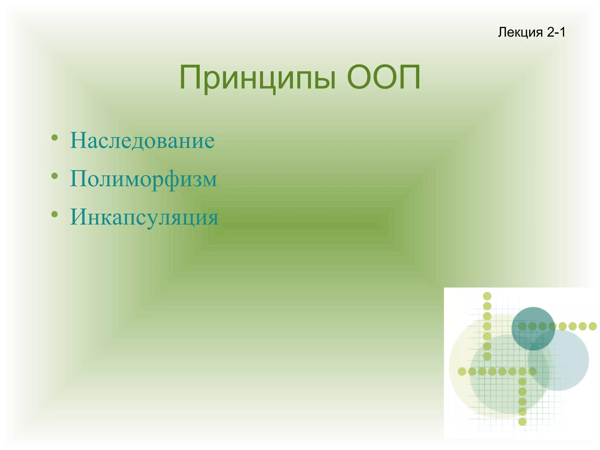 Лекция 2-1

Принципы ООП


Наследование



Полиморфизм



Инкапсуляция

 