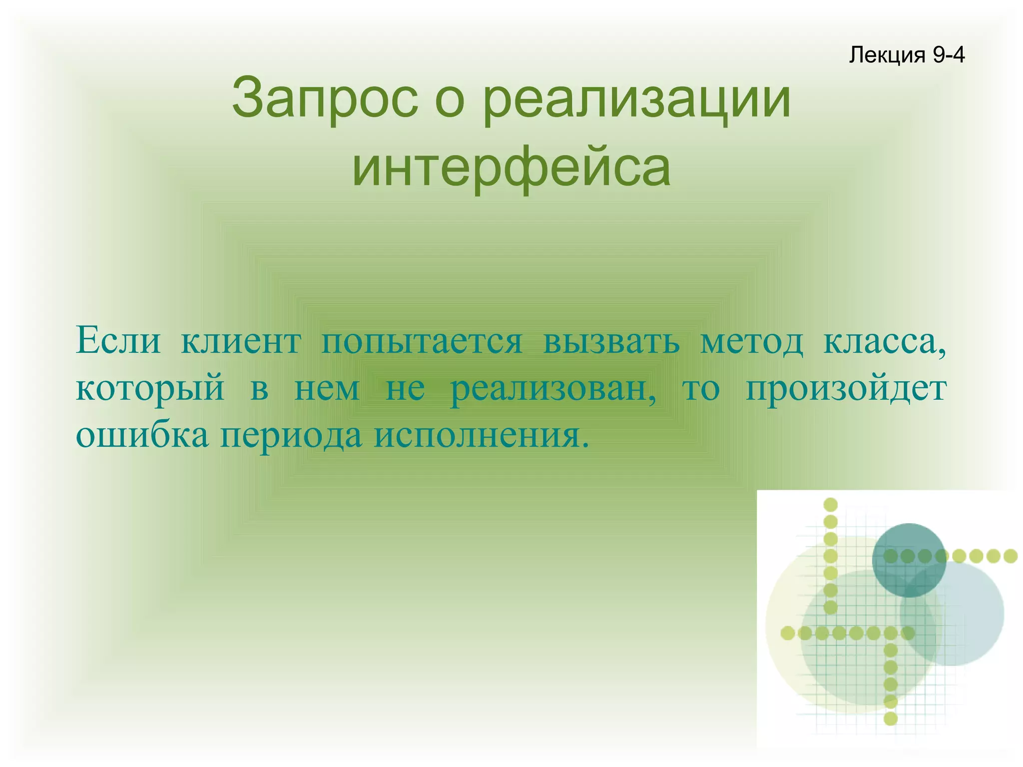 Запрос о реализации
интерфейса

Лекция 9-4

Если клиент попытается вызвать метод класса,
который в нем не реализован, то произойдет
ошибка периода исполнения.

 