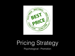 Pricing Strategy
Psychological - Promotion

 