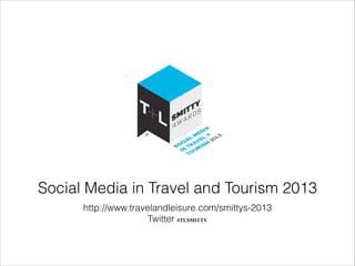 Social Media in Travel and Tourism 2013
http://www.travelandleisure.com/smittys-2013
Twitter #TLSMITTY

 