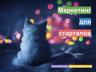 Маркетинг
для
стартапов

Tanya Ryzhaya digitalstrategy.com.ua

 