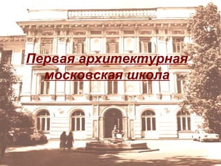 Первая архитектурная
московская школа

 