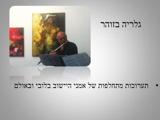 ‫גלריה בזוהר‬

‫• תערוכות מתחלפות של אמני היישוב בלובי ובאולם‬

 