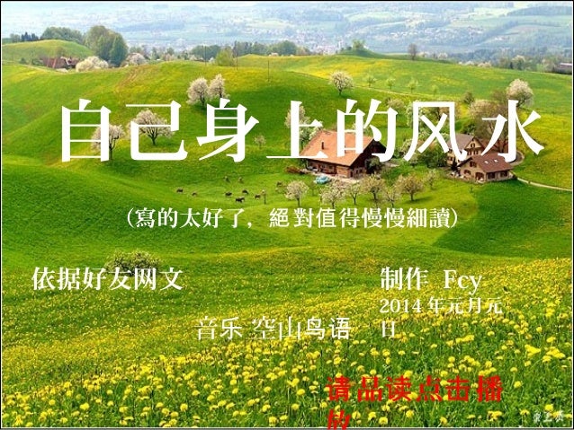   自己身上的风 水
（寫的太好了，絕 對值 得慢慢細讀）

依据好友网文

制作 Fcy
音乐 空山鸟语

2014 年元月元
日

请 品读 点击 播

1

 
