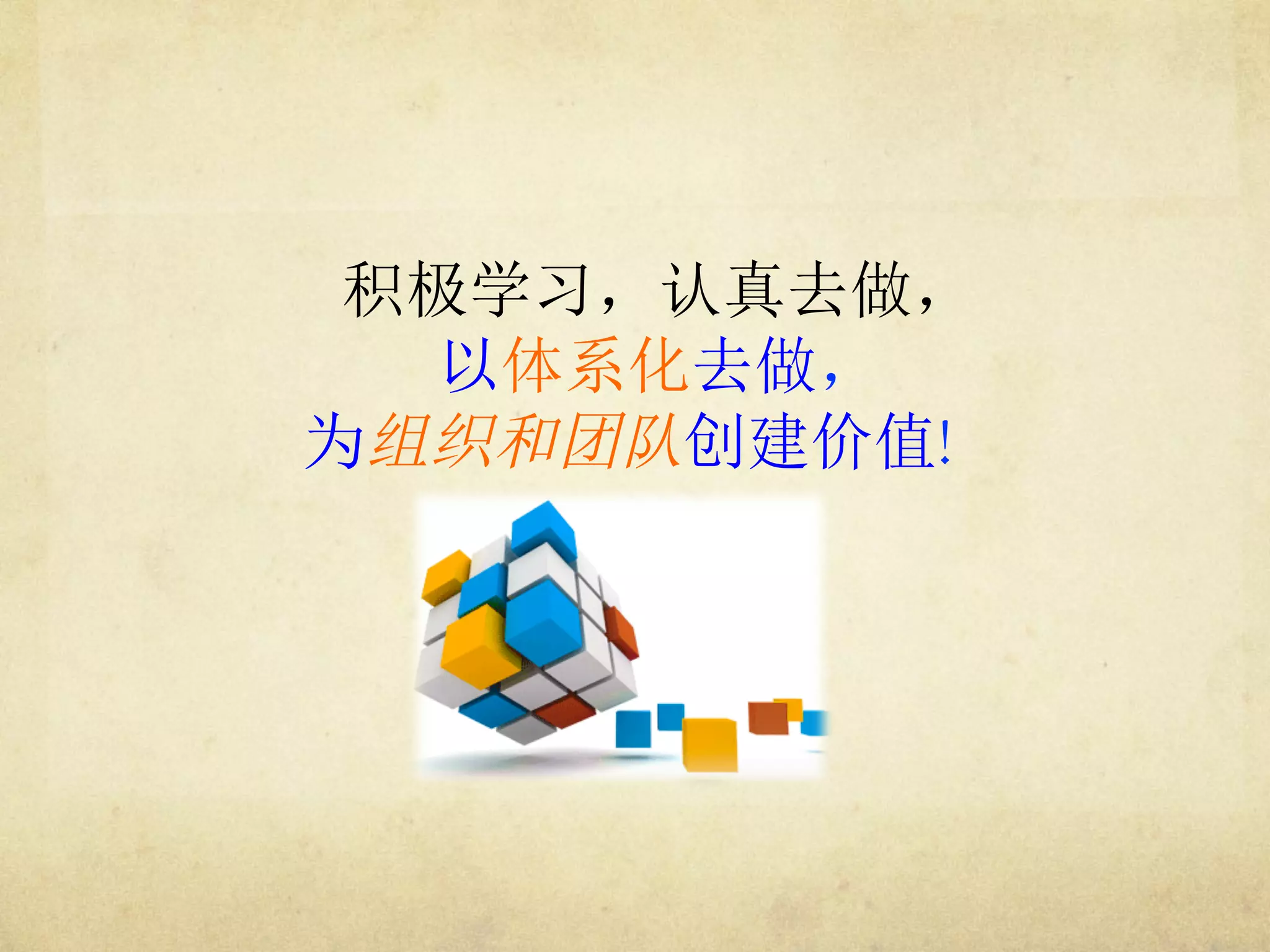 积极学习，认真去做，
以体系化去做，
为组织和团队创建价值!

 