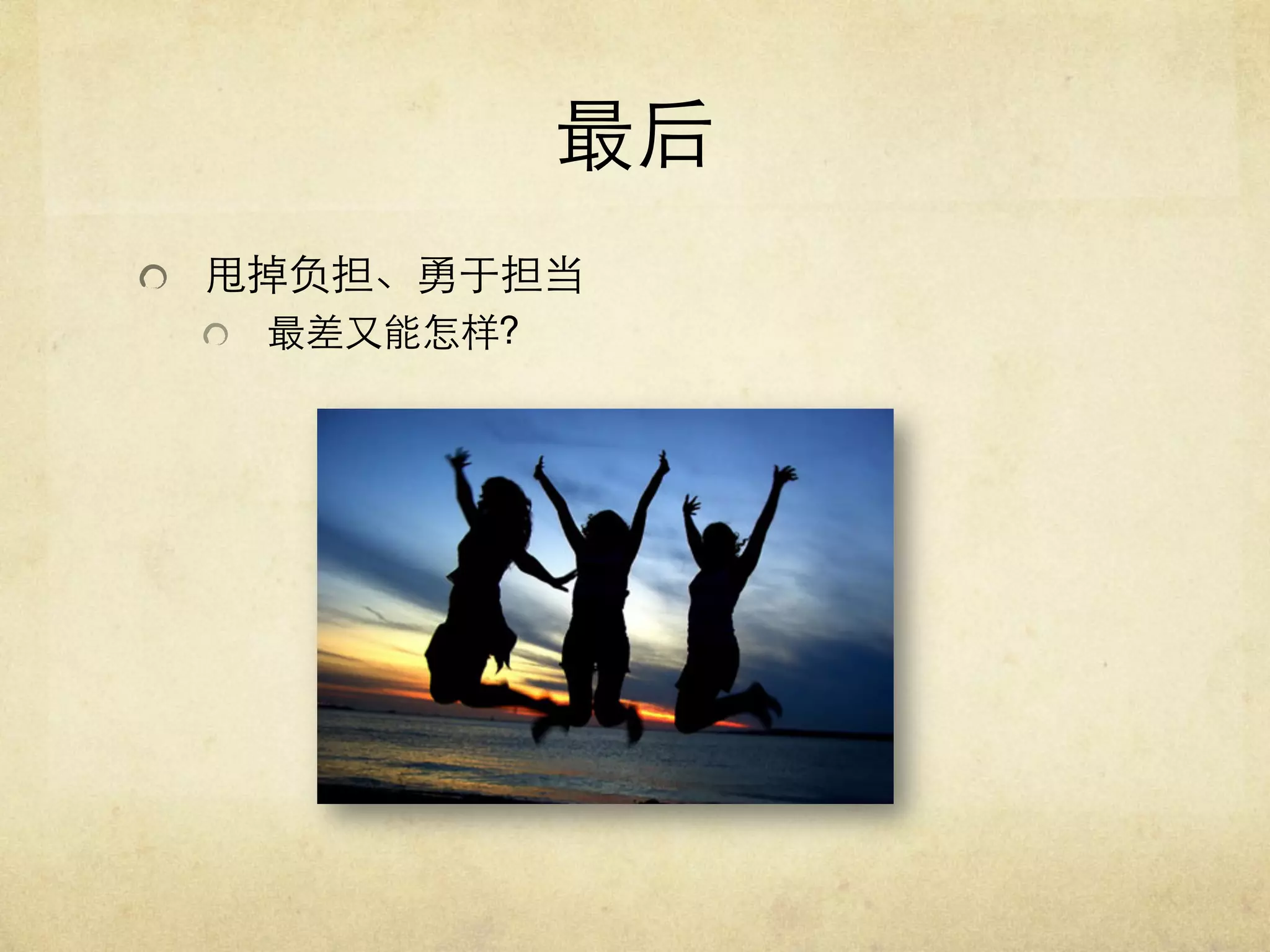最后	

   甩掉负担、勇于担当	

   最差又能怎样?	


 