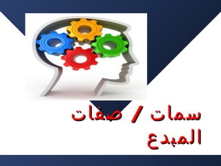 ‫سمات / صفات‬
‫المبدع‬

 