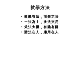 教學方法
•
•
•
•

教學有法，而無定法
一法為主，多法交用
效法太極，有陰有陽
諸法在人，應用在人

 