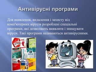 Для виявлення, видалення і захисту від
комп'ютерних вірусів розроблені спеціальні
програми, які дозволяють виявляти і знищувати
віруси. Такі програми називаються антивірусними.

 