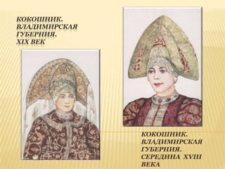 КОКОШНИК.
ВЛАДИМИРСКАЯ
ГУБЕРНИЯ.
XIX ВЕК

КОКОШНИК.
ВЛАДИМИРСКАЯ
ГУБЕРНИЯ.
СЕРЕДИНА XVIII
ВЕКА

 