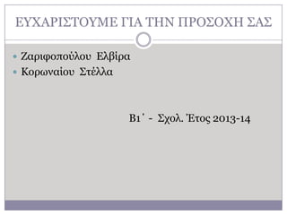 ΔΤΥΑΡΗ΢ΣΟΤΚΔ ΓΗΑ ΣΖΛ ΠΡΟ΢ΟΥΖ ΢Α΢
 Εαξηθνπνύινπ Διβίξα
 Θνξσλαίνπ ΢ηέιια

Β1΄ - ΢ρνι. Έηνο 2013-14

 