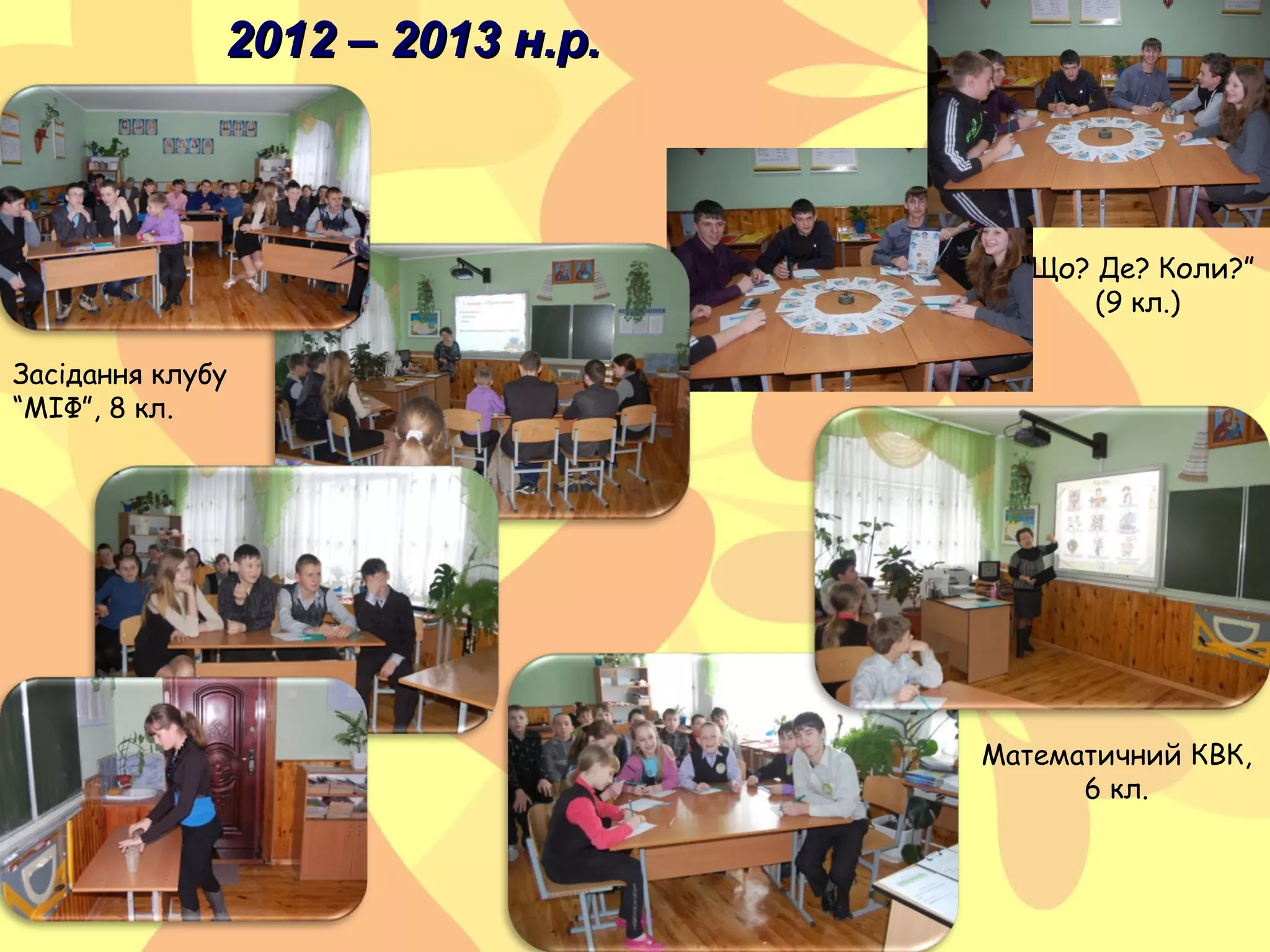2012 – 2013 н.р.

“Що? Де? Коли?”
(9 кл.)
Засідання клубу
“МІФ”, 8 кл.

Математичний КВК,
6 кл.

 