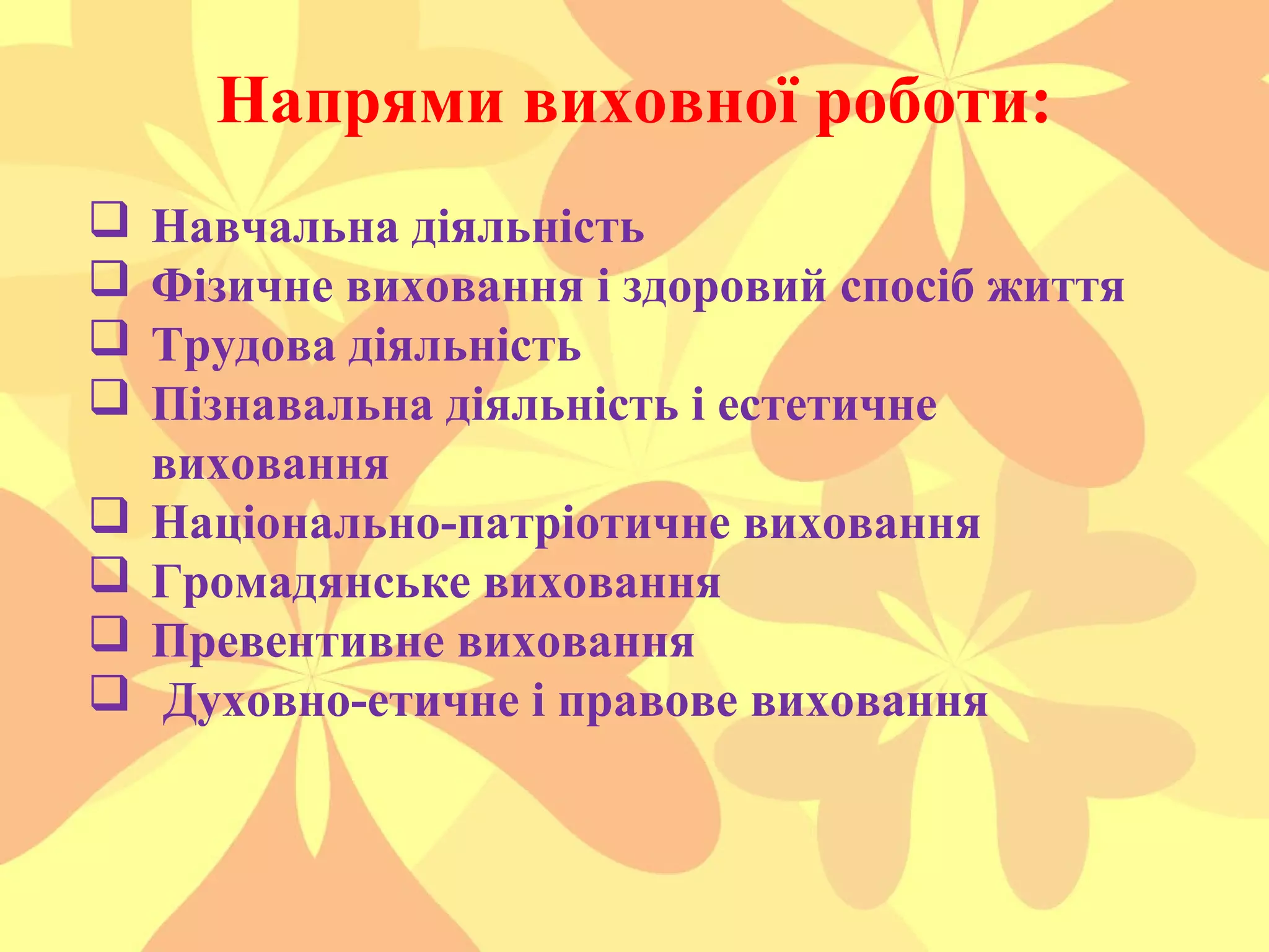 Напрями виховної роботи:









Навчальна діяльність
Фізичне виховання і здоровий спосіб життя
Трудова діяльність
Пізнавальна діяльність і естетичне
виховання
Національно-патріотичне виховання
Громадянське виховання
Превентивне виховання
Духовно-етичне і правове виховання

 
