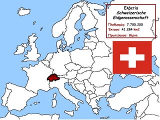 Ελβετία
Schweizerische
Eidgenossenschaft
Πληθυσμός: 7.700.200
Έκταση: 41.284 km2
Πρωτεύουσα: Βέρνη

 
