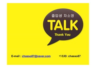 졸업생 차소영

Thank You

E-mail : chasso87@naver.com

카톡ID: chasso87

 