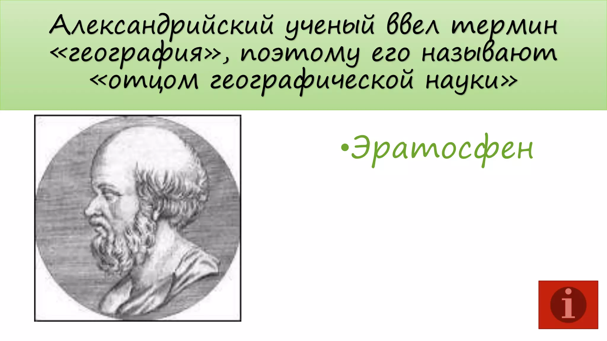 Александрийский ученый ввел термин
«география», поэтому его называют
«отцом географической науки»

•Эратосфен

 