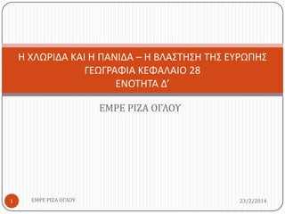 Η ΧΛΩΡΙΔΑ ΚΑΙ Η ΠΑΝΙΔΑ – Η ΒΛΑ΢ΣΗ΢Η ΣΗ΢ ΕΤΡΩΠΗ΢
ΓΕΩΓΡΑΦΙΑ ΚΕΦΑΛΑΙΟ 28
ΕΝΟΣΗΣΑ Δ’
ΕΜΡΕ ΡΙΖΑ ΟΓΛΟΤ

1

ΕΜΡΕ ΡΙΖΑ ΟΓΛΟΤ

23/2...