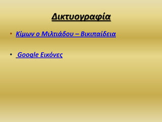 Δικτυογραφία
• Κίμων ο Μιλτιάδου – Βικιπαίδεια
• Google Εικόνεσ

 