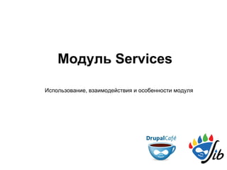 Модуль Services
Использование, взаимодействия и особенности модуля

 