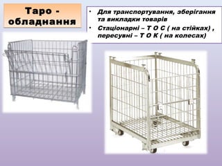Таро обладнання

Для транспортування, зберігання
та викладки товарів
• Стаціонарні – Т О С ( на стійках) ,
пересувні – Т О К ( на колесах)
•

 