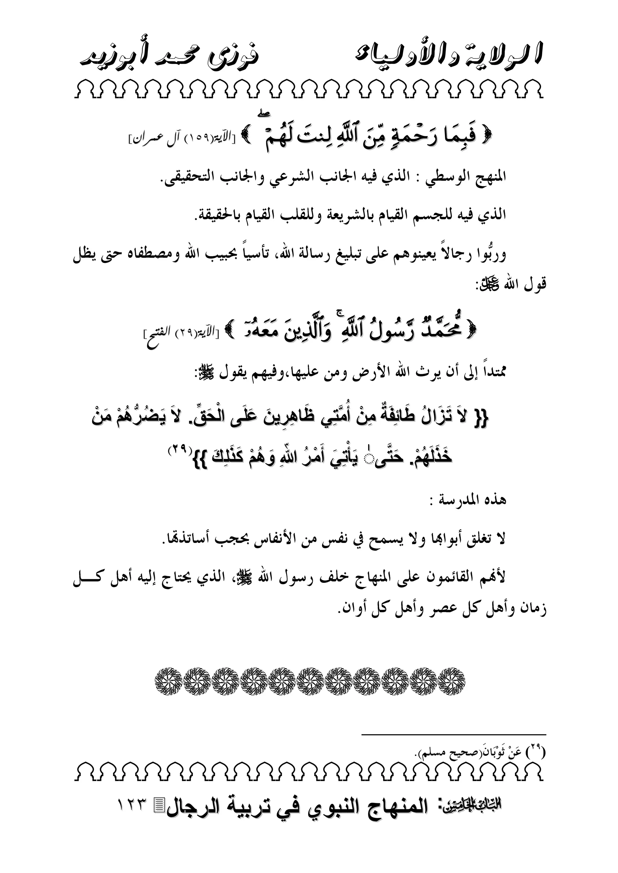 ‫الوالية واألولياء‬

‫فوزى حممد أبوزيد‬

‫‪ ‬‬

‫‪       ‬‬

‫‪[ ‬اآلية(453) آل عمران]‬

‫‪‬‬
‫‪      ‬‬

‫‪[ ‬اآلية(43) الفتح]‬

‫‪‬‬
‫َ ِّ‬
‫َ َ‬
‫{{ الَ ت زا لُ طائِفَة منْ أُمَّتِي ظاهِرين علَى الْحق. الَ ي ض رهم منْ‬
‫َ ٌ ِ‬
‫َ ُ ُّ ُ ْ َ‬
‫َ ِ َ َ‬
‫خذلَهُم. حتَّىٰ ي ْتِي أَم ر هللاِ وهم كذل ِك }}‬
‫َ َ ْ ُ ّ َ ُْ ََ َ‬
‫ََ ْ َ‬

‫‪‬‬

‫) (‬

‫‪ ‬‬

‫‪ :‬المنهاج النبوي في تربية‬

‫الرجال‪‬‬

 