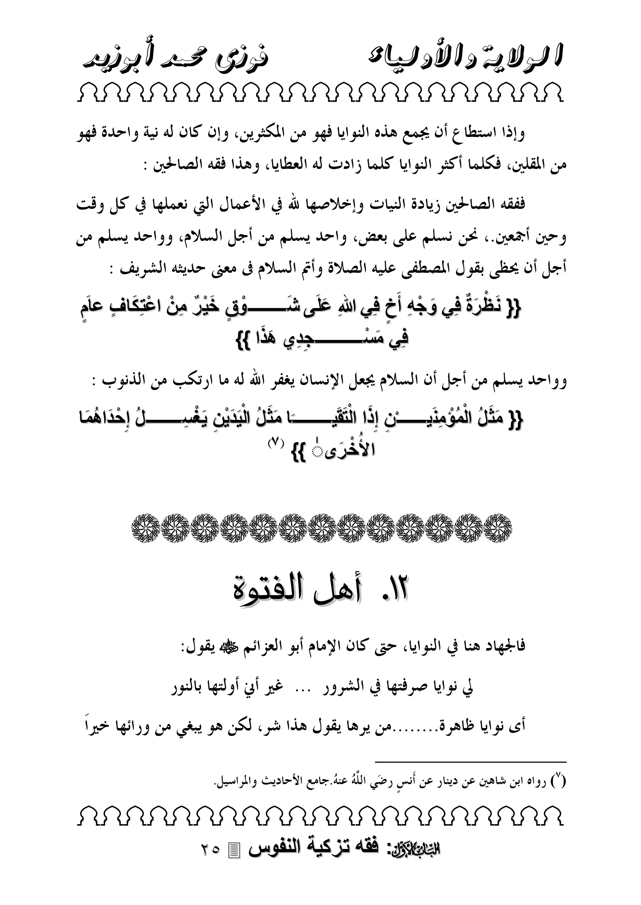‫الوالية واألولياء‬

‫فوزى حممد أبوزيد‬

‫‪ ‬‬

‫َ‬
‫{{ ن ظ رةٌ فِي وجْ هِ أَخ فِي هللاِ علَى شـــــــــوق خي ر منْ اعتِكا ف عا ٍَم‬
‫ْ ٍ َْ ٌ ِ ْ َ ٍ‬
‫َ‬
‫َ‬
‫َ ْ َ‬
‫ٍ‬
‫ََ‬
‫َ ْ‬
‫فِي مســـــــــــجِدِي هذا }}‬
‫ِ َ َ‬
‫{{ مثَ لُ الْمُؤمنَيـــــــْن إِذا الْتقَيـــــــــ َا مث لُ الْيديْن يغســــــــ لُ إِحْ دَاهما‬
‫ََ ََ ِ َْ ِ‬
‫ْ ِ‬
‫َُ‬
‫َ‬
‫األُخ رىٰ }}‬
‫ْ َ‬

‫78. أهل الفتوة‬
‫‪‬‬

‫)(‬

‫‪ ‬‬

‫‪ :‬فقه تزكية النفوس ‪‬‬

 