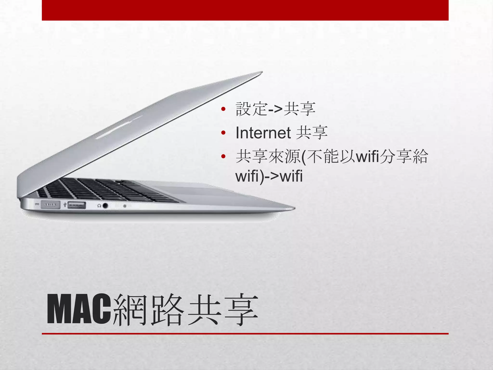 • 設定->共享
• Internet 共享
• 共享來源(不能以wifi分享給
wifi)->wifi

MAC網路共享

 