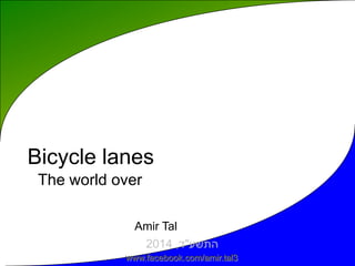Bicycle lanes
The world over
Amir Tal
www.facebook.com/amir.tal3

 
