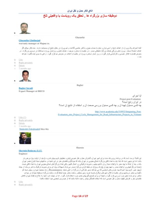 ‫اﺗﺎاق ﻓﮑر ﺣﻣل و ﻧﻘل اﯾران‬

‫دوطﺑﻘﮫ ﺳﺎزی ﺑزرﮔراه ھﺎ , ﺗﺣﻘق ﯾﮏ روﯾﺎﺳت ﯾﺎ واﻗﻌﯾﺗﯽ ﺗﻠﺦ‬

‫∑‬
‫‪Ghazanfar‬‬
‫‪Ghazanfar Gholinejad‬‬
‫.‪warranty manager at Mapna co‬‬
‫اﻟﺑﺗﮫ اﻧﺣراف ﯾﮏ ﭘرو ژه از اھداف اوﻟﯾﮫ را ﻧﻣﯽ ﺗوان و ﻧﺑﺎﯾد ﺑﮫ ﺣﺳﺎب ﺟﻣﻊ و ﯾﺎ ﻗﺷر ﺧﺎﺻﯽ ﮔذاﺷت و ﺗﯾم ﭘروژه در ﻣﻘﺎﺑل ﻧﺗﺎﯾﺞ آن ﻣﺳﺋوﻟﯾت دارﻧد ، ﺑﻧده ﻓﮑ ر ﻣﯾﮑﻧم اﮔر‬
‫اھداف اﺣﺗﻣﺎﻻ ﻣﺳﺗﻧد ، ﭘروزه ھﺎی ﺑزرﮔﯽ ھﻣﺎﻧﻧد ﺑزرﮔراه طﺑﻘﺎﺗﯽ ﺻدر ، در ﻣﻘﺎﯾﺳﮫ ﺑﺎ دﺳﺗﺎورد ﻣوﺟود ، ھﻣﺎﻧﻧد ﺗﺎﺑﻠوی روزﺷﻣﺎر ﭘروژه، ﺻﺎدﻗﺎﻧﮫ در دوﺳوی ﺑزرﮔراه ، در‬
‫ﻣﻌرض ﻗﺿﺎوت اﻓﮑﺎر ﻋﻣوﻣﯽ و ﮐﺎرﺷﻧﺎﺳﯽ ﻗرار ﮔﯾرد، و روز ﺷﻣﺎر دﺳﺗﺎورد ﭘروژه در ﻣﻘﺎﯾﺳﮫ ﺑﺎ اھداف در ﻣﻌرض دﯾد ﻗرار ﮔﯾرد ، راھﯽ ﺑﮫ ﺳوی آﯾﻧده ﮔﺷود ه ﺧواھد‬
‫ﺷد، ،‬
‫‪Like‬‬
‫‪Reply privately‬‬
‫‪Delete‬‬
‫‪2 months ago‬‬

‫‪o‬‬
‫‪o‬‬
‫‪o‬‬
‫‪o‬‬

‫∑‬
‫‪Bagher‬‬
‫‪Bagher Sayadi‬‬
‫‪Export Manager at IRICO‬‬

‫آﯾﺎ اﺟرای‬
‫‪Project post-Evaluation‬‬

‫در اﯾران راﯾﺞ اﺳت؟‬
‫ﭼﮫ ﮐﺳﯽ ﻣﺳﺋول ﺗﮭﯾﮫ آن و ﭼﮫ ﮐﺳﯽ ﻣﺳﺋول ﺑررﺳﯽ ﺻﺣت آن و اﺳﺗﻔﺎده از ﻧﺗﺎﯾﺞ آن اﺳت؟‬
‫‪http://www.academia.edu/510933/Integrating_Post‬‬‫‪Evaluation_into_Project_Cycle_Management_for_Road_Infrastructure_Projects_in_Vietnam‬‬
‫)1( ‪Like‬‬
‫‪Reply privately‬‬
‫‪Delete‬‬
‫‪2 months ago‬‬
‫‪Shahrokh Zohrabzadeh likes this‬‬

‫‪o‬‬
‫‪o‬‬
‫‪o‬‬
‫‪o‬‬

‫∑‬
‫‪Shermin‬‬
‫.‪Shermin Hedayat, E.I.T‬‬
‫‪Engineer‬‬
‫اﯾن ﮐﺎﻣﻼ درﺳت اﺳت ﮐﮫ در ﺑرﻧﺎﻣﮫ رﯾزی ﺑﻠﻧد ﻣدت ﺑرای ﺷﮭر ﺗﮭران، ﮔﺳﺗرش ﺣﻣل و ﻧﻘل ﻋﻣوﻣﯽ )ﻣﺗرو، ﺧطﮭﺎی اﺗوﺑوﺳﮭﺎی ﺗﻧدرو،،،( ﺑﺎﯾد از اوﻟﯾت وﯾژه ﺑرﺧوردار‬
‫ﺑﺎﺷد؛ اﻣﺎ اﯾن ﺑدﯾﮭﯽ اﺳت ﮐﮫ اﺑﺗدا ﺑﺎﯾد ﺑﮫ ﺗﻌداد ﮐﺎﻓﯽ ﺑزرﮔراه ﺷﻣﺎﻟﯽ-ﺟﻧوﺑﯽ در ﺗﮭران ﺑﺎﺷد ﮐﮫ ﺟواﺑﮕوی ﺗﻘﺎﺿﺎی ﺳﻔر در اﯾن ﻧﺎﺣﯾﮫ در ﺳﺎﻋﺗﮭﺎی ﻧﺳﺑﺗﺎ ﺷﻠوغ ﻋ ﺻر ﺗﮭران‬
‫ﺑﺎﺷد و ﺑﻌد از اﯾﻧﮑﮫ ﻣﺎ ﭼﻧد ﻣﻌﺑر ﺑﺎ ﺗراﻓﯾﮏ ﻧﺳﺑﺗﺎ روان داﺷﺗﯾم ﺑﯾﺎﯾﯾم و ﻣدﯾرﯾت ﺗراﻓﯾﮑﯽ رو اﻋﻣﺎل ﮐﻧﯾﯾم. وﻗﺗﯽ ﺗﻌداد ﺑزرﮔراھﺎی ﺷﻣﺎﻟﯽ-ﺟﻧوﺑﯽ ﺗﮭران ﺑﮫ ﺗﻌداد ﮐﺎﻓﯽ ﻧﯾﺳ ت‬
‫)ﻋﻣدﺗﺎ ﺑزرﮔراھﮭﺎی ﭘر ﺗراﻓﯾﮏ ﺻدر و ﺷﮭﯾد ﭼﻣران )ﭘﺎرک وی( (، دو طﺑﻘﮫ ﮐردن ﺑزرﮔراه ﺻدر ﻣﯽ ﺗواﻧد ﺗﺳﮭﯾﻼت وﯾژه ای ﺑرای ﻣدﯾرﯾت ﺗراﻓﯾﮏ ﺑﮫ ﺛﻣر ﺑرﺳﺎﻧد از ﺟﻣﻠﮫ‬
‫ﺗﺳﮭﯾل ﻋﺑور اﺗوﺑوﺳﮭﺎ، آﻣﺑوﻻﻧﺳﮭﺎ، ﺧودروھﺎی ﺷﺧﺻﯽ ﮐﮫ ﻣﯽ ﺧواھﻧد ﻣﺳﯾر طوﻻﻧﯽ از ﺑزرﮔراه را طﯽ ﻧﻣﺎﯾﻧد .)‪(commuters‬اﮔر رﺷد ﺟﻣﻌﯾت ﺗﮭران و ﺑﮭﺎی ﻧﺳﺑﺗﺎ ﮐم‬
‫ﻧﮕﮭداری ﻣﻌﺎﺑر دروﻧﺷﮭری )در ﻣﻘﺎﯾﺳﮫ ﺑﺎ ﮐﻼن ﺷﮭرھﺎی دﯾﮕر( وھزﯾﻧﮫ ﺧرﯾد زﻣﯾن ﺑﻣﻧظور ﺳﺎﺧت ﻣﻌﺎﺑر ﺟدﯾد ﻟﺣﺎظ ﮔردد، ﺳﺎﺧت ﺑزرﮔراه دوطﺑﻘﮫ ﻣﯾﺗواﻧد در ﺟواﻧب‬
‫ﻣذﮐور ﺑرای ﻣدت ﻣﻌﯾن ﻣورد ﺑررﺳﯽ ﻗرار ﮔﯾرد و ﻧﺗﯾﺟﮫ آن ﺑرای ﺗﺻﻣﯾم ﮔﯾرﯾﮭﺎی ﺑﻌدی ﻣورد اﺳﺗﻔﺎده ﻗرار ﮔﯾرد . اﻣﺎ در ﻧﮭﺎﯾت اﻣر، ﺗﻧﮭﺎ راه ﻋ ﻼج ﺗراﻓﯾﮏ ﺗﮭران ﮐﺎھش‬
‫ﺗﻘﺎﺿﺎی ﺳﻔر و اﻓزاﯾش ﮐﯾﻔﯾت ﺣﻣل و ﻧﻘل ﻋﻣوﻣﯽ اﺳت ﮐﮫ اﺳﺗﻔﺎده ﮐﻧﻧدﮔﺎن ﺑﯾﺷﺗر رﻏﺑت داﺷﺗﮫ ﺑﺎﺷﻧد ﮐﮫ از ﺧودروی ﺷﺧﺻﯽ ﺧود اﺳﺗﻔﺎده ﻧﮑﻧﻧد!‬
‫‪Like‬‬
‫‪Reply privately‬‬

‫72 ‪Page 14 of‬‬

‫‪o‬‬
‫‪o‬‬

 