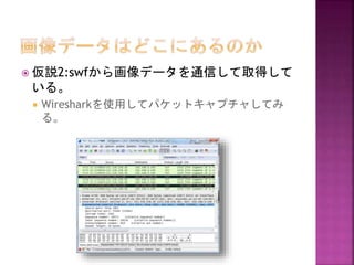  仮説2:swfから画像データを通信して取得して

いる。


Wiresharkを使用してパケットキャプチャしてみ
る。

 