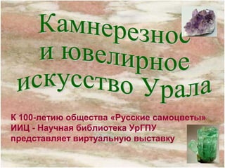 К 100-летию общества «Русские самоцветы»
ИИЦ - Научная библиотека УрГПУ
представляет виртуальную выставку

 